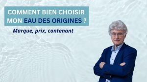 Marque, contenant, prix : comment bien choisir mon Eau des origines ?