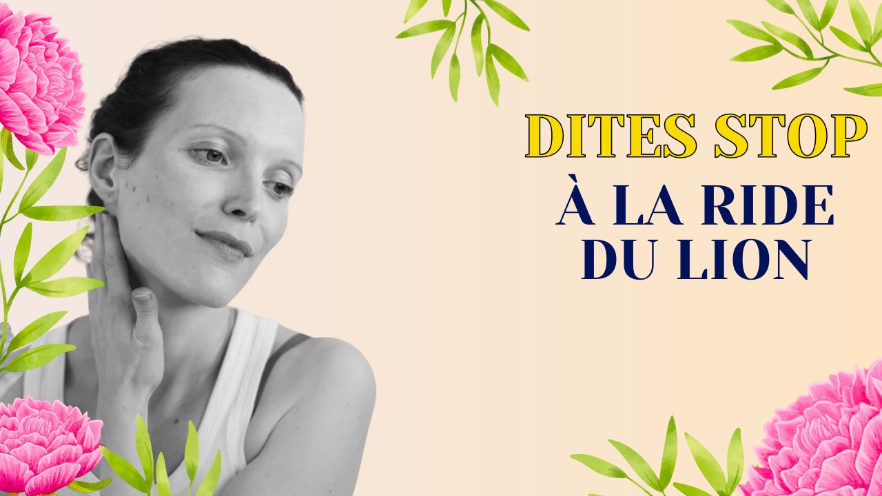 Pour un visage avenant, dites stop à la ride du lion
