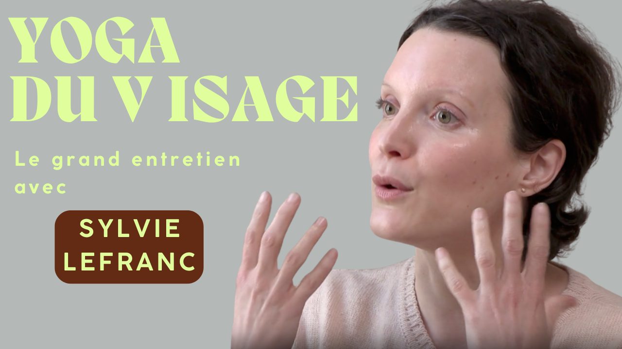 Yoga du visage avec Sylvie Lefranc : le grand entretien
