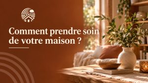 Comment prendre soin de votre maison ?