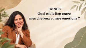 Bonus : Quel est le lien entre mes cheveux et mes émotions ?